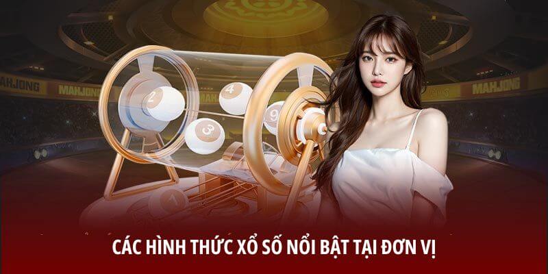 Các hình thức xổ số nổi bật tại đơn vị Các hình thức xổ số nổi bật tại đơn vị